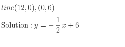 The line (12,0),(0,6) is y=-1/2 x+6